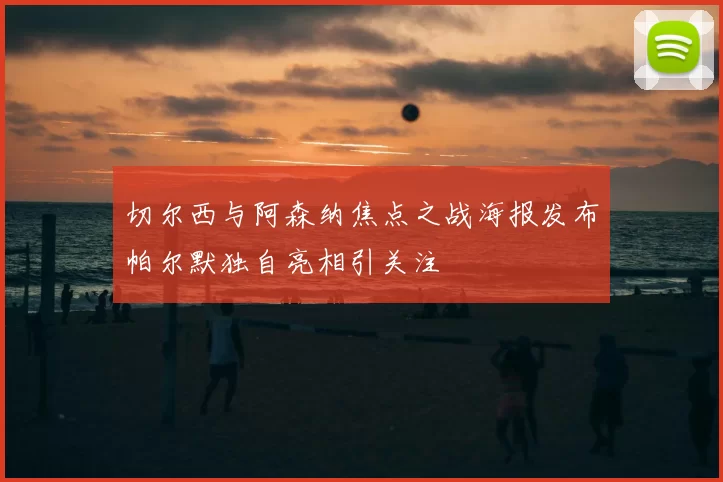 切尔西与阿森纳焦点之战海报发布帕尔默独自亮相引关注