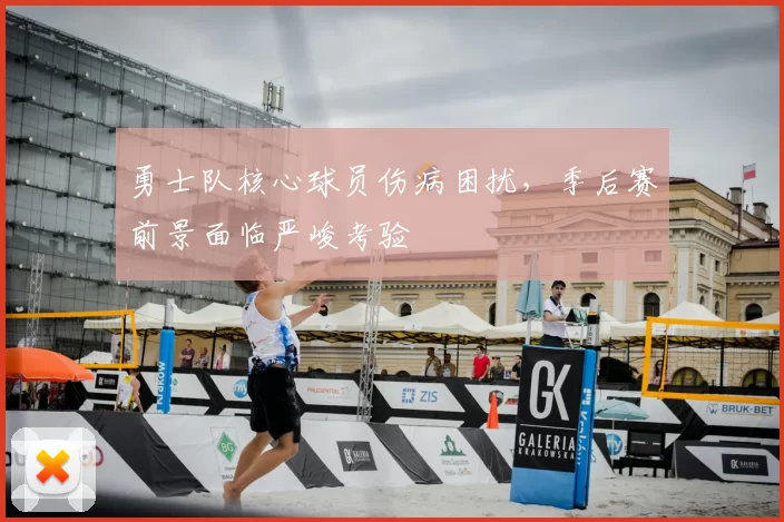 勇士队核心球员伤病困扰，季后赛前景面临严峻考验