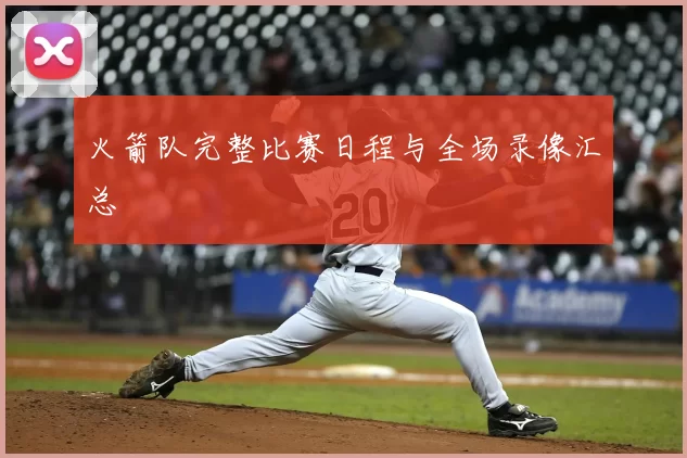 火箭队完整比赛日程与全场录像汇总