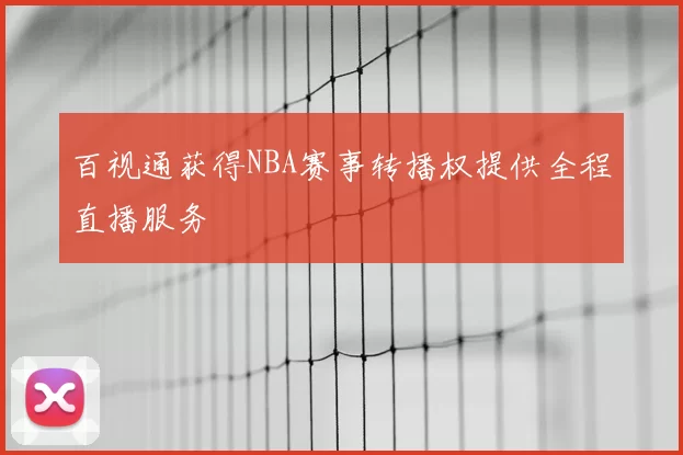 百视通获得NBA赛事转播权提供全程直播服务