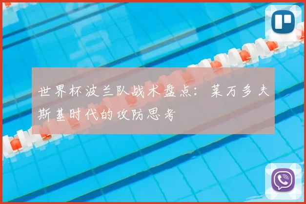世界杯波兰队战术盘点:莱万多夫斯基时代的攻防思考