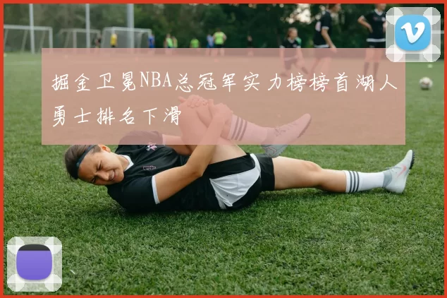 掘金卫冕NBA总冠军实力榜榜首湖人勇士排名下滑