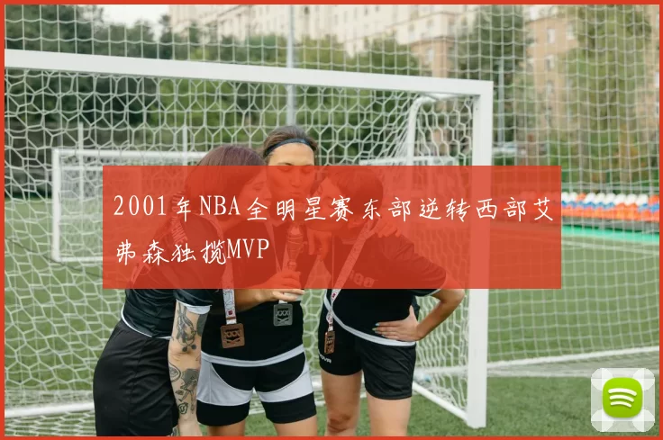 2001年NBA全明星赛东部逆转西部艾弗森独揽MVP