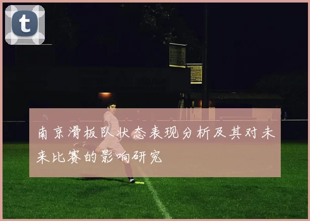 南京滑板队状态表现分析及其对未来比赛的影响研究