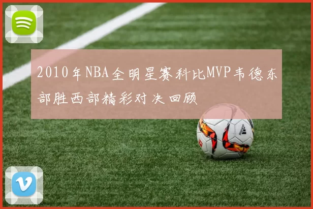 2010年NBA全明星赛科比MVP韦德东部胜西部精彩对决回顾