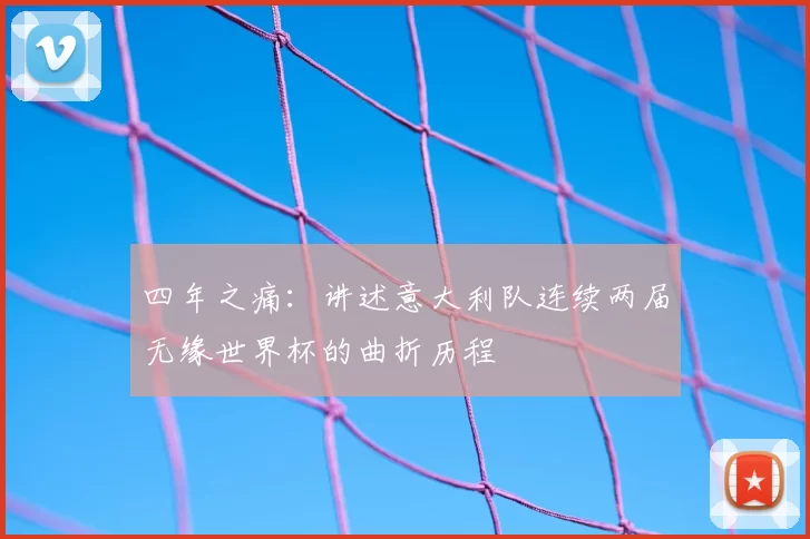四年之痛:讲述意大利队连续两届无缘世界杯的曲折历程