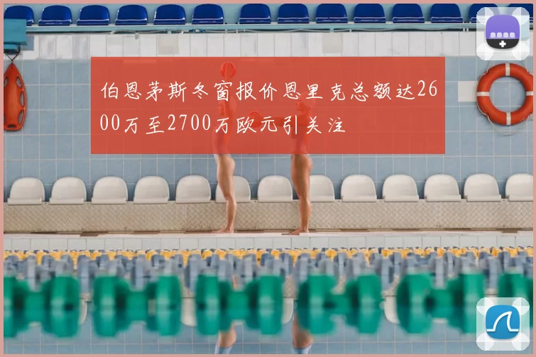 伯恩茅斯冬窗报价恩里克总额达2600万至2700万欧元引关注