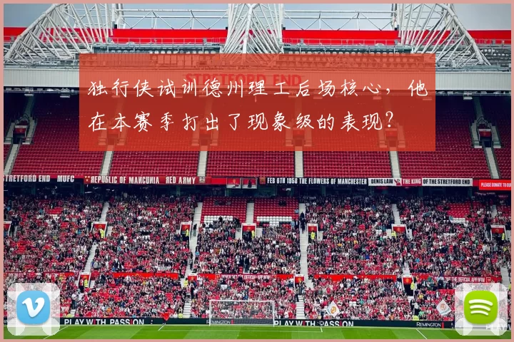 独行侠试训德州理工后场核心,他在本赛季打出了现象级的表现?