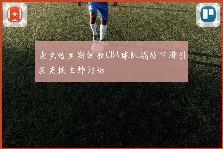 麦克哈里斯执教CBA球队战绩下滑引发更换主帅讨论