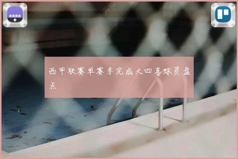 西甲联赛单赛季完成大四喜球员盘点