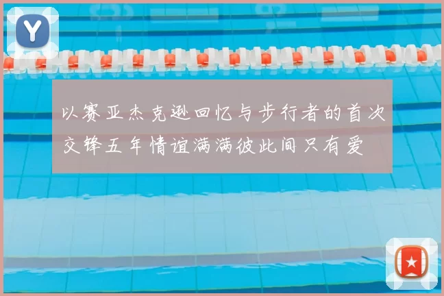 以赛亚杰克逊回忆与步行者的首次交锋五年情谊满满彼此间只有爱