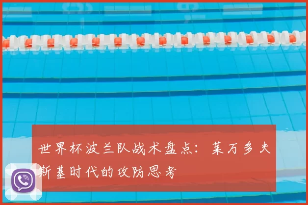 世界杯波兰队战术盘点:莱万多夫斯基时代的攻防思考