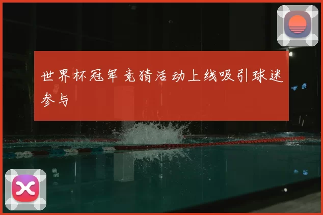世界杯冠军竞猜活动上线吸引球迷参与