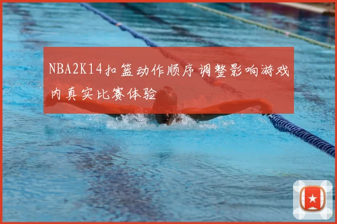 NBA2K14扣篮动作顺序调整影响游戏内真实比赛体验