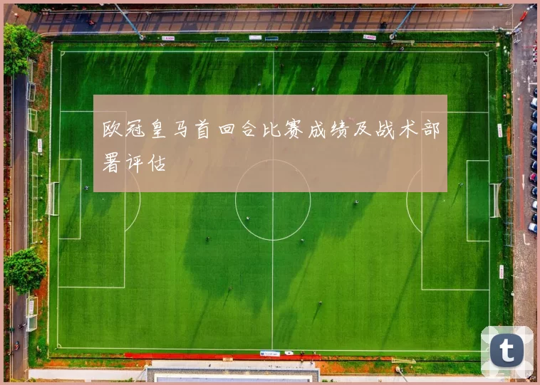 欧冠皇马首回合比赛成绩及战术部署评估