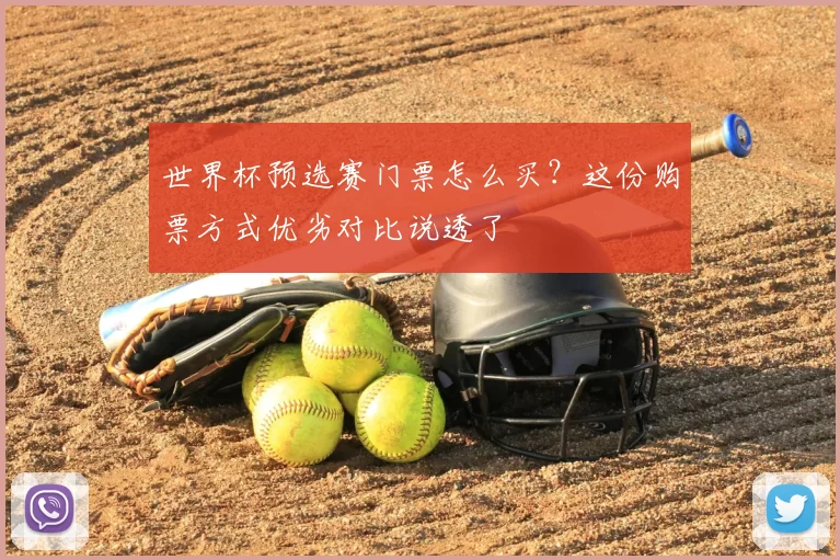 世界杯预选赛门票怎么买?这份购票方式优劣对比说透了