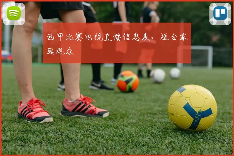 西甲比赛电视直播信息表，适合家庭观众