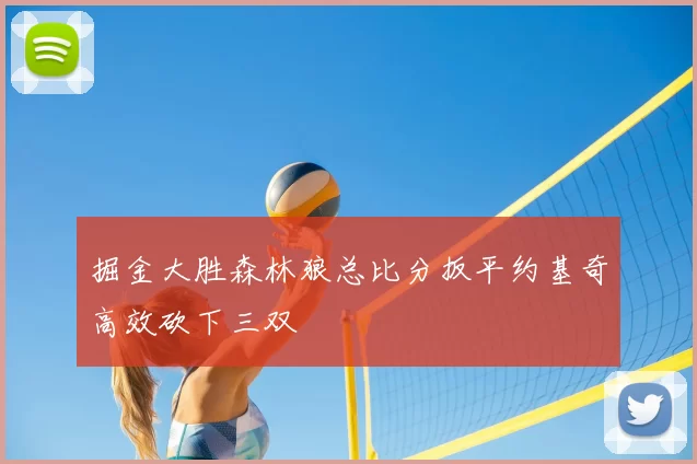 掘金大胜森林狼总比分扳平约基奇高效砍下三双